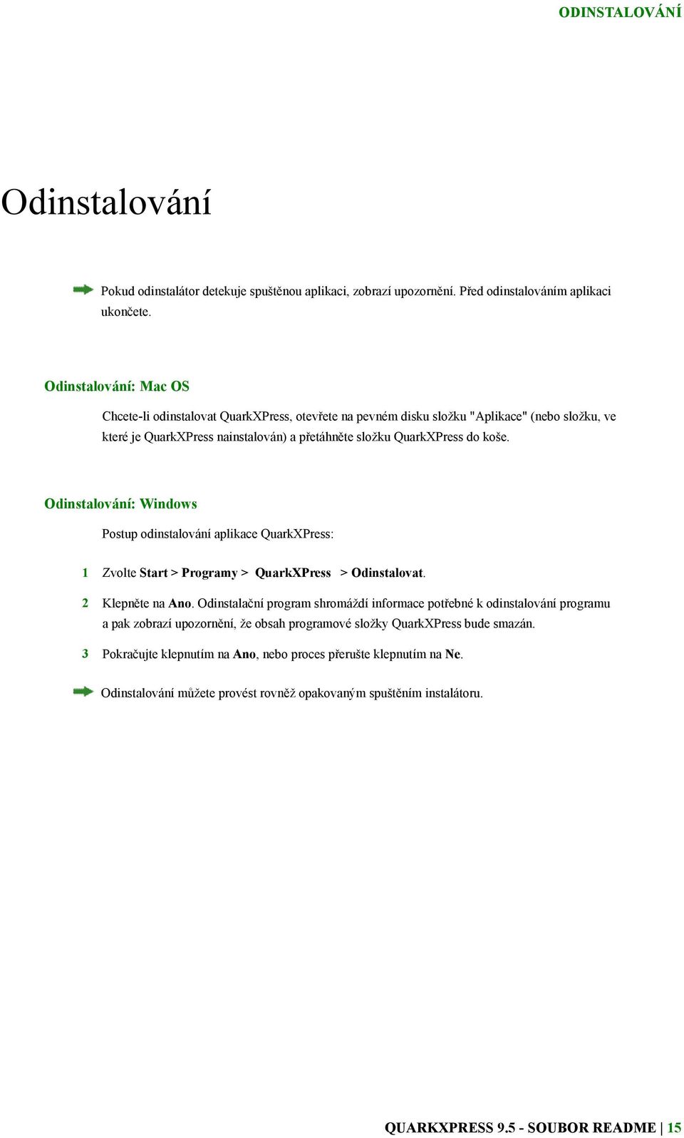 Odinstalování: Windows Postup odinstalování aplikace QuarkXPress: 1 Zvolte Start > Programy > QuarkXPress > Odinstalovat. 2 Klepněte na Ano.