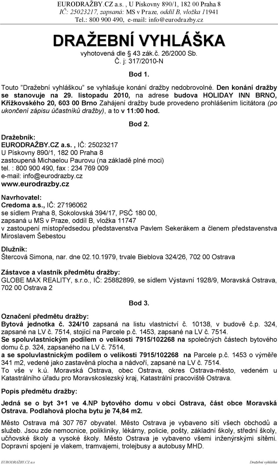 Draţebník: EURODRAŢBY.CZ a.s., IČ: 25023217 U Pískovny 890/1, 182 00 Praha 8 zastoupená Michaelou Paurovu (na základě plné moci) tel. : 800 900 490, fax : 234 769 009 e-mail: info@eurodrazby.cz www.