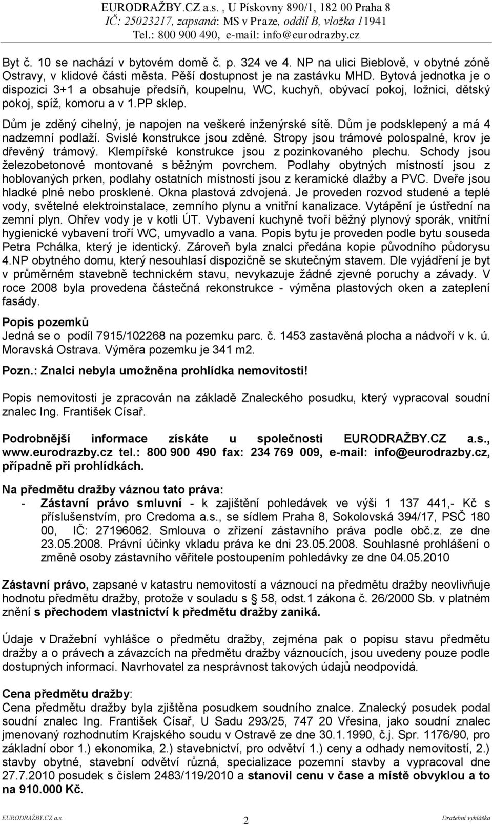 Dům je zděný cihelný, je napojen na veškeré inţenýrské sítě. Dům je podsklepený a má 4 nadzemní podlaţí. Svislé konstrukce jsou zděné. Stropy jsou trámové polospalné, krov je dřevěný trámový.