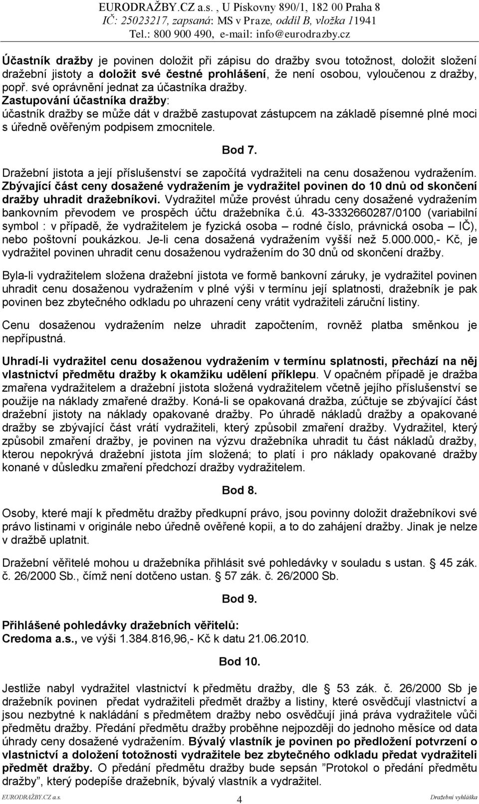 Bod 7. Draţební jistota a její příslušenství se započítá vydraţiteli na cenu dosaţenou vydraţením.