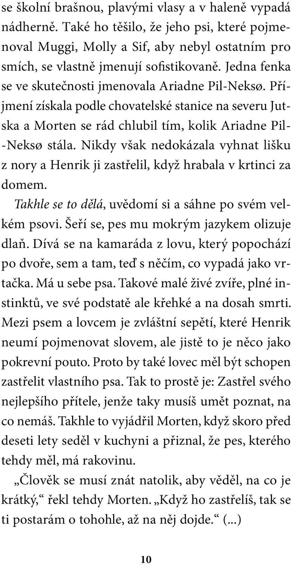 Nikdy však nedokázala vyhnat lišku z nory a Henrik ji zastřelil, když hrabala v krtinci za domem. Takhle se to dělá, uvědomí si a sáhne po svém velkém psovi.