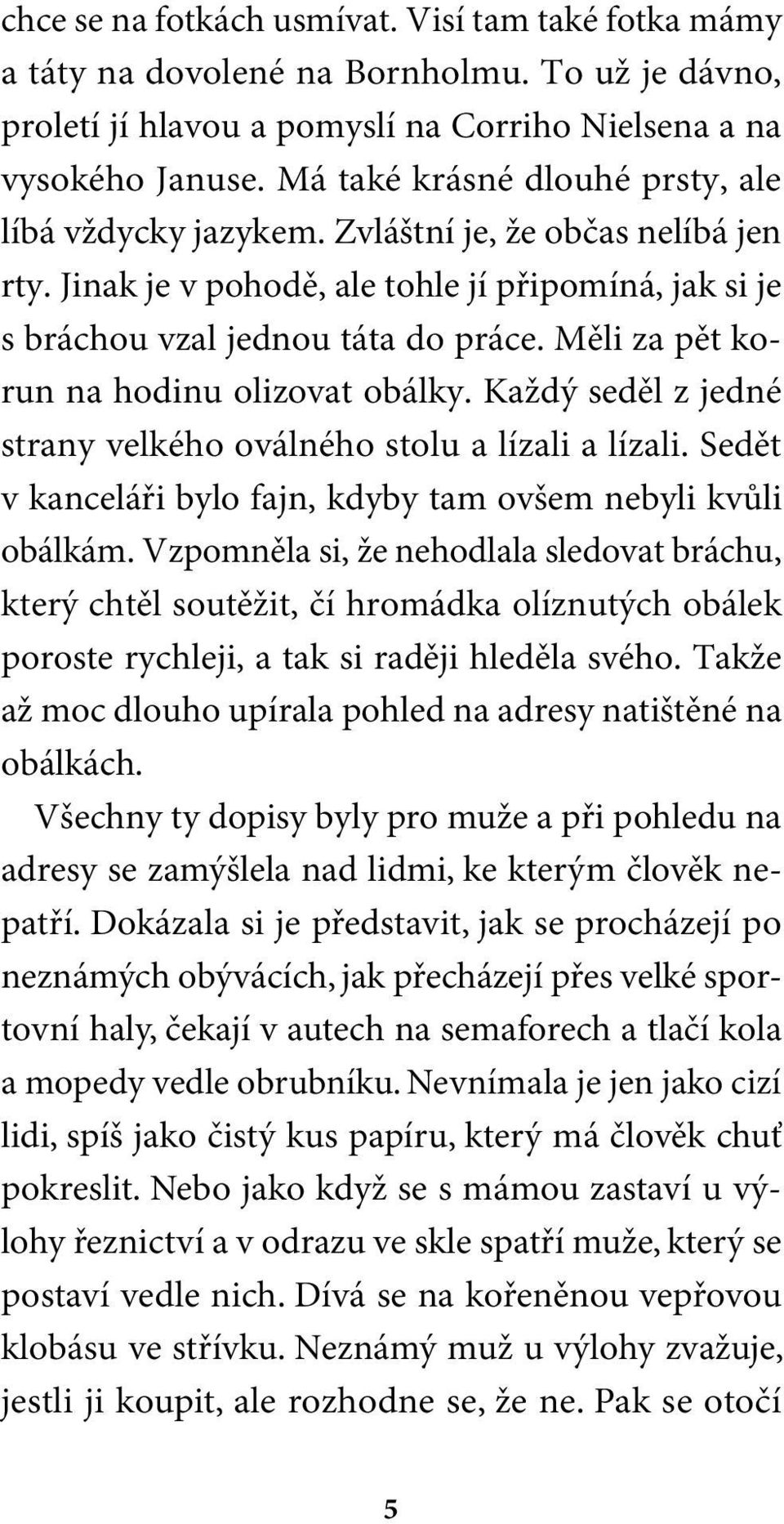 Měli za pět korun na hodinu olizovat obálky. Každý seděl z jedné strany velkého oválného stolu a lízali a lízali. Sedět v kanceláři bylo fajn, kdyby tam ovšem nebyli kvůli obálkám.