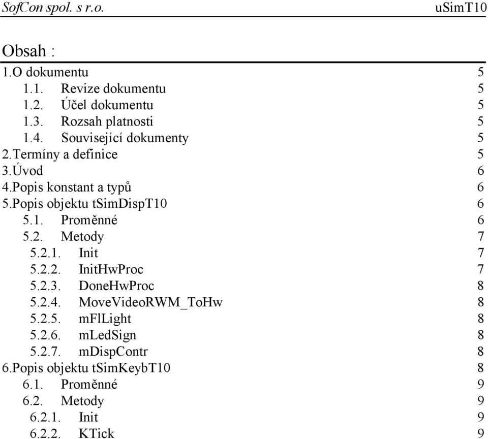 6 5.1. Proměnné 6 5.2. Metody 7 5.2.1. Init 7 5.2.2. InitHwProc 7 5.2.3. DoneHwProc 8 5.2.4. MoveVideoRWM_ToHw 8 5.2.5. mfllight 8 5.