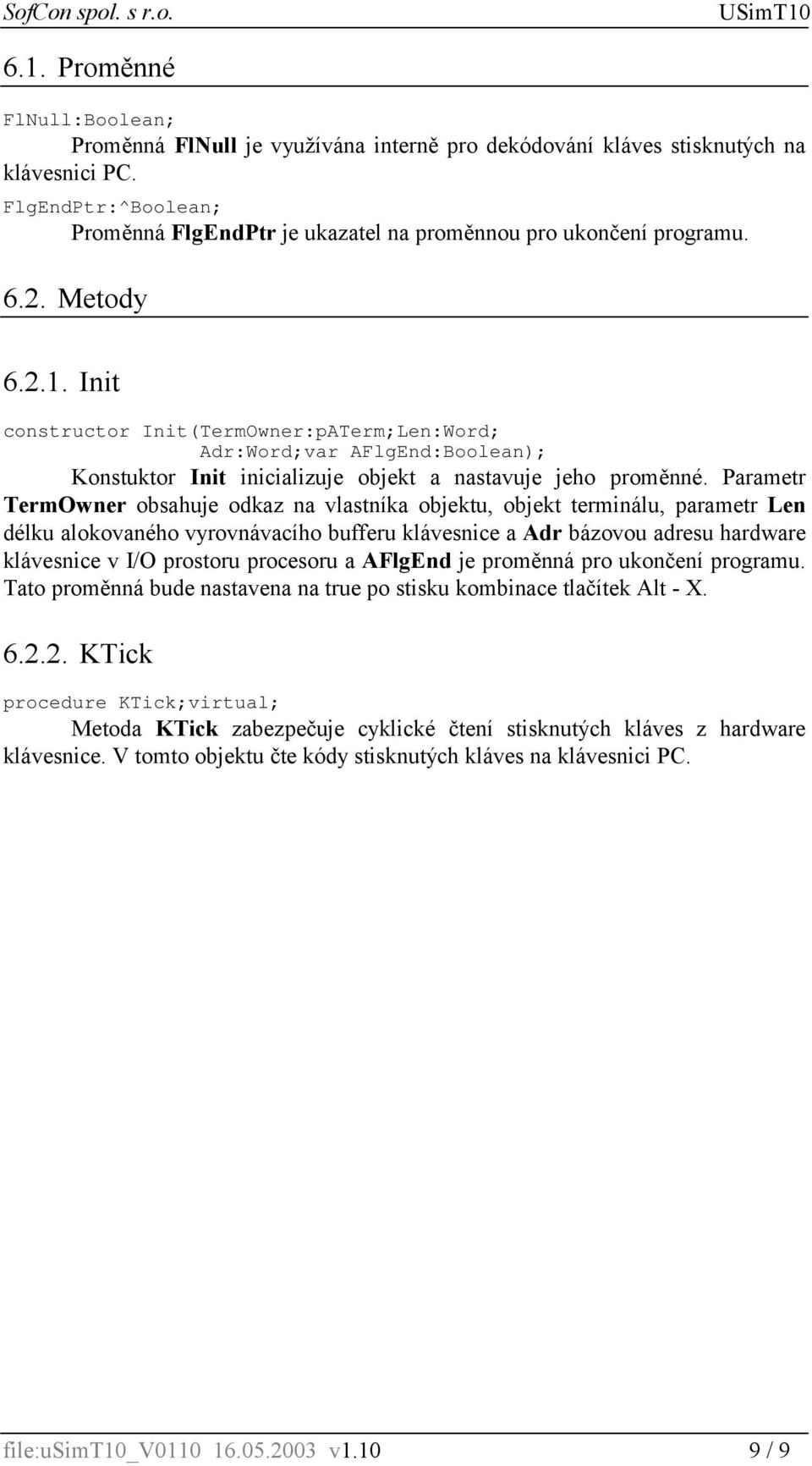 Init constructor Init(TermOwner:pATerm;Len:Word; Adr:Word;var AFlgEnd:Boolean); Konstuktor Init inicializuje objekt a nastavuje jeho proměnné.