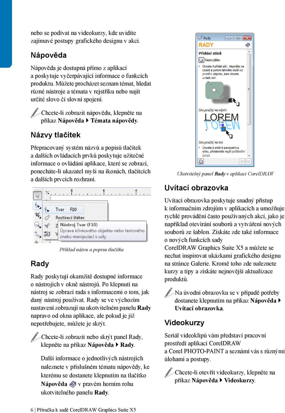 Názvy tlačítek Přepracovaný systém názvů a popisů tlačítek a dalších ovládacích prvků poskytuje užitečné informace o ovládání aplikace, které se zobrazí, ponecháte-li ukazatel myši na ikonách,