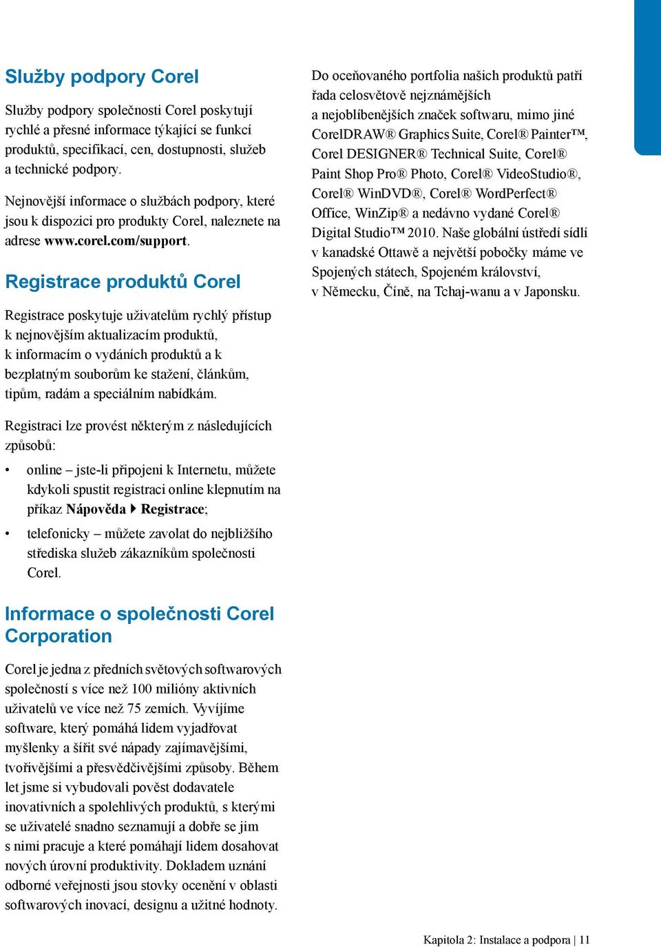 Registrace produktů Corel Registrace poskytuje uživatelům rychlý přístup k nejnovějším aktualizacím produktů, k informacím o vydáních produktů ak bezplatným souborům ke stažení, článkům, tipům, radám