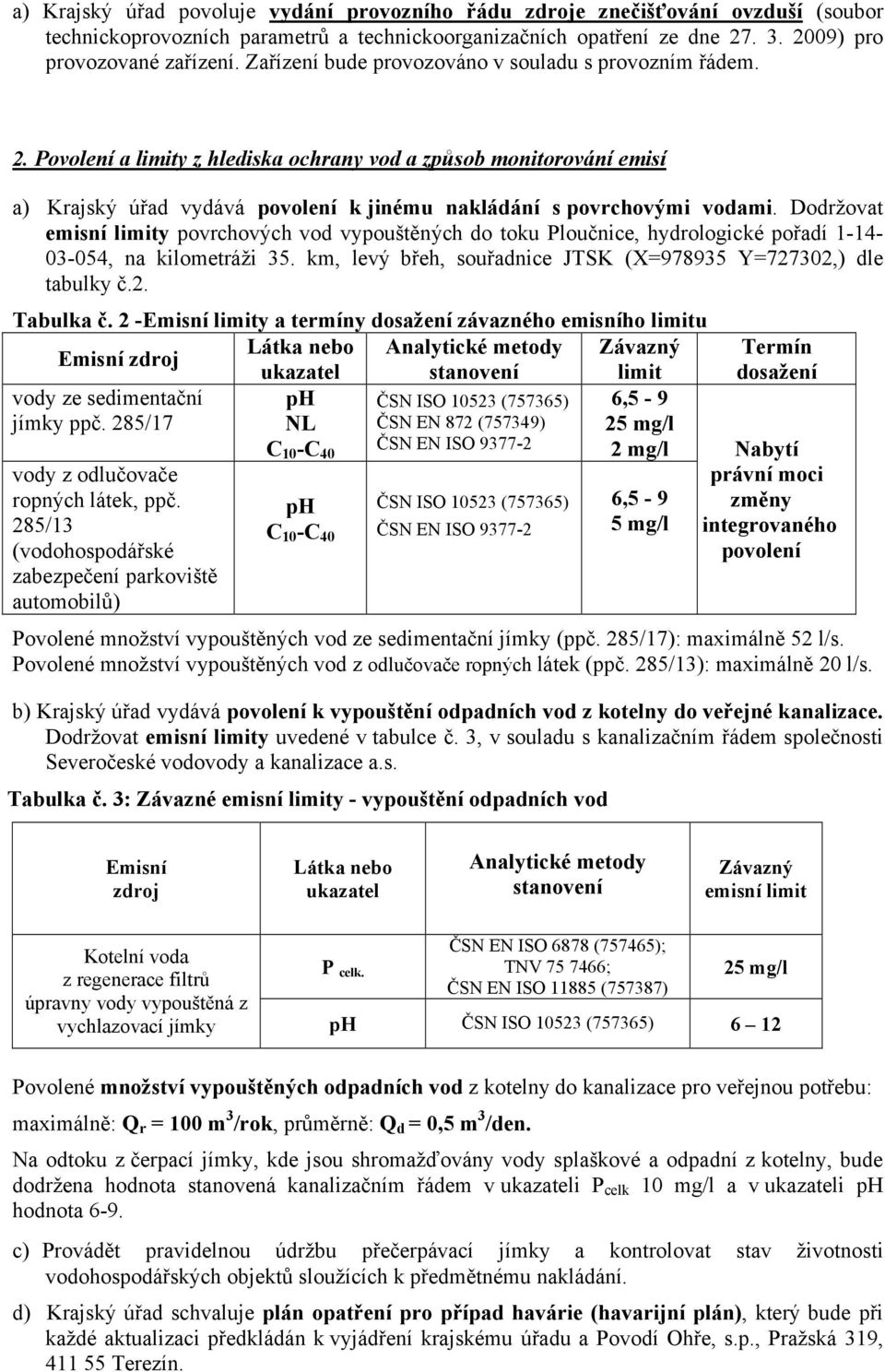 Dodržovat emisní limity povrchových vod vypouštěných do toku Ploučnice, hydrologické pořadí 1-14- 03-054, na kilometráži 35. km, levý břeh, souřadnice JTSK (X=978935 Y=727302,) dle tabulky č.2. Tabulka č.