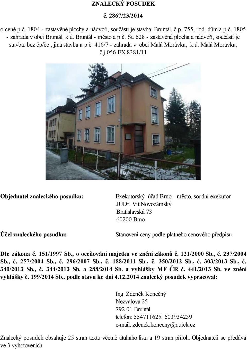 Vít Novozámský Bratislavská 73 60200 Brno Stanovení ceny podle platného cenového předpisu Dle zákona č. 151/1997 Sb., o oceňování majetku ve znění zákonů č. 121/2000 Sb., č. 237/2004 Sb., č. 257/2004 Sb.