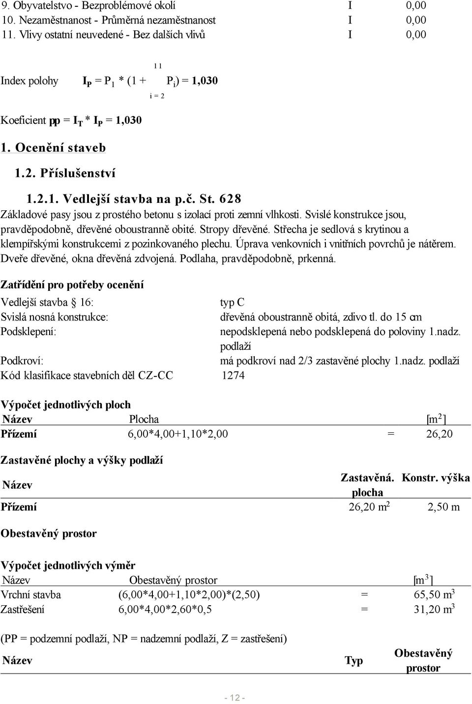 č. St. 628 Základové pasy jsou z prostého betonu s izolací proti zemní vlhkosti. Svislé konstrukce jsou, pravděpodobně, dřevěné oboustranně obité. Stropy dřevěné.