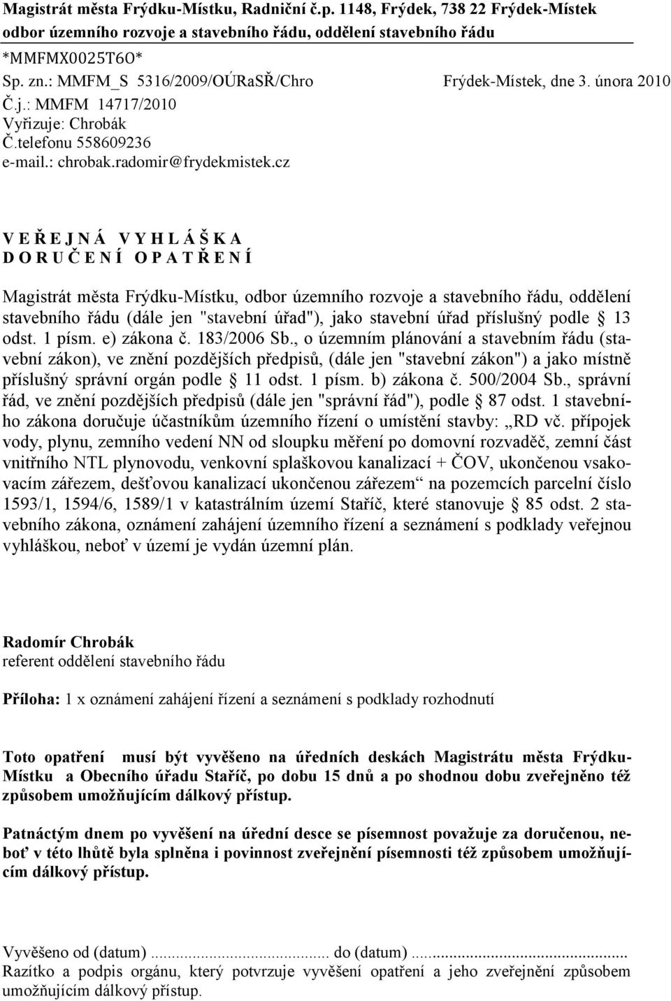 cz V E Ř E J N Á V Y H L Á Š K A D O R U Č E N Í O P A T Ř E N Í Magistrát města Frýdku-Místku, odbor územního rozvoje a stavebního řádu, oddělení stavebního řádu (dále jen "stavební úřad"), jako