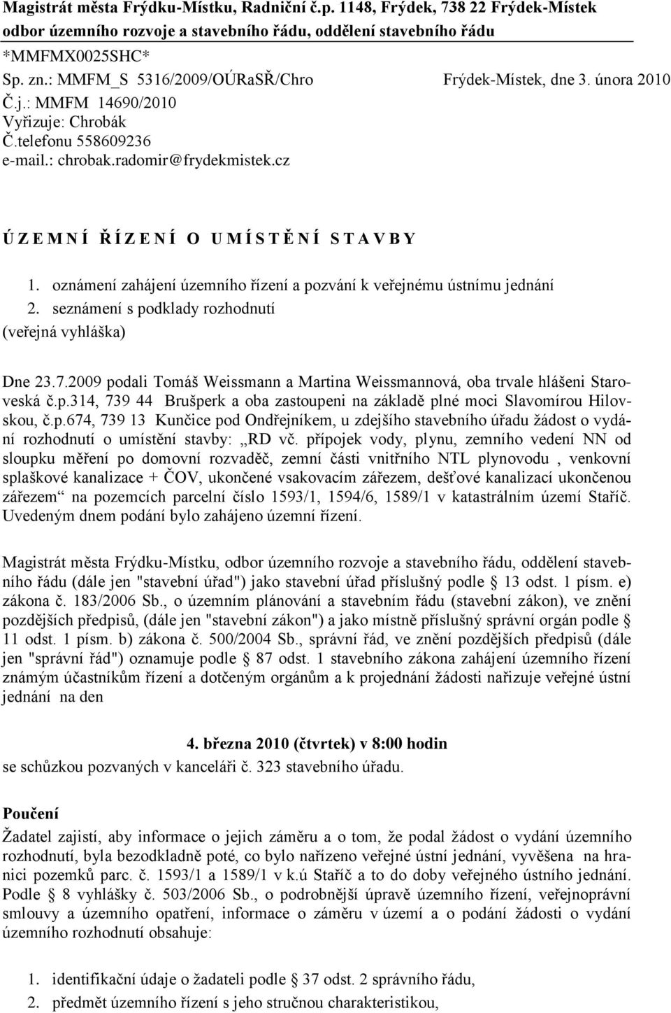 cz Ú Z E M N Í Ř Í Z E N Í O U M Í S T Ě N Í S T A V B Y 1. oznámení zahájení územního řízení a pozvání k veřejnému ústnímu jednání 2. seznámení s podklady rozhodnutí (veřejná vyhláška) Dne 23.7.