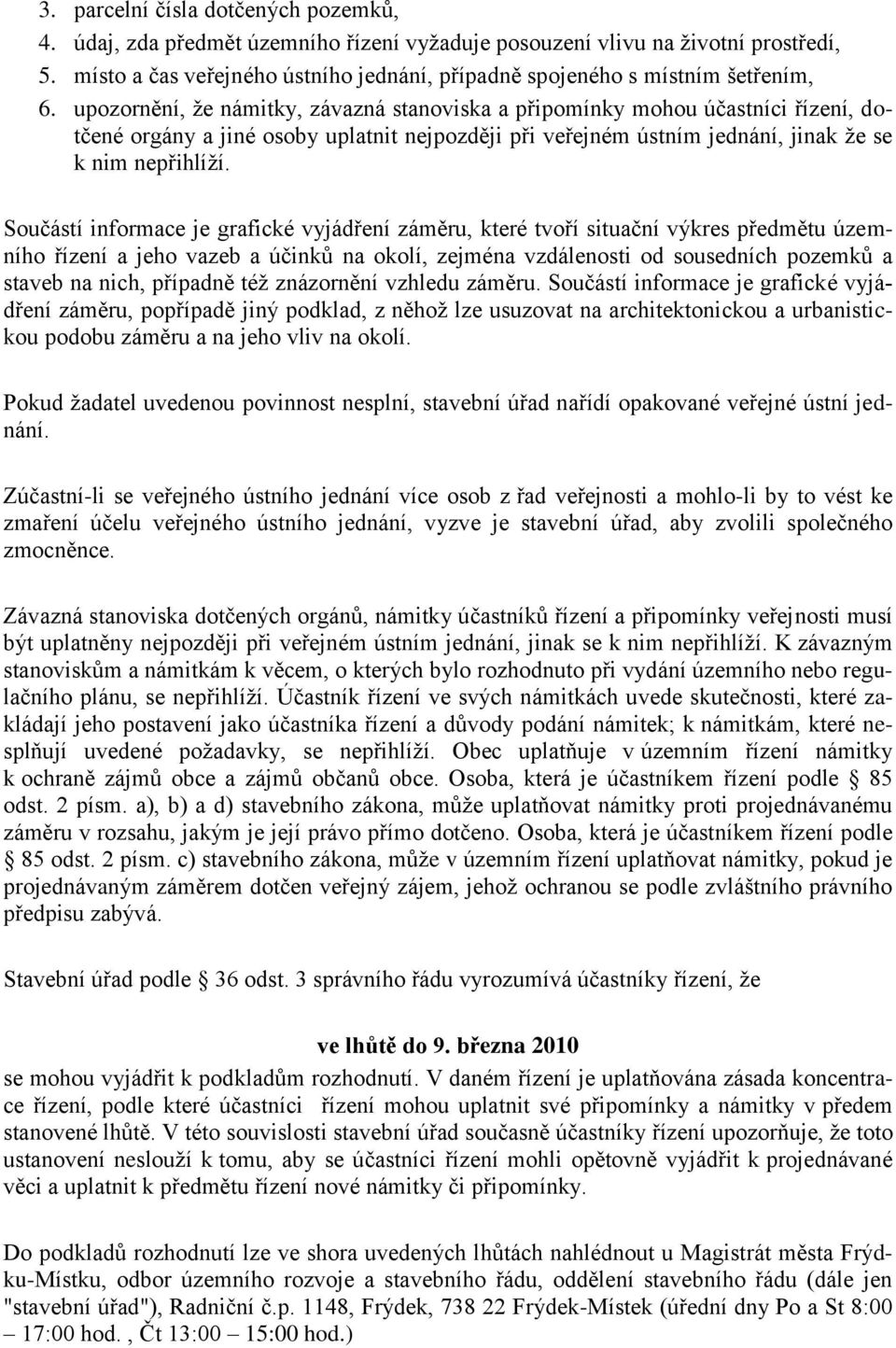 upozornění, ţe námitky, závazná stanoviska a připomínky mohou účastníci řízení, dotčené orgány a jiné osoby uplatnit nejpozději při veřejném ústním jednání, jinak ţe se k nim nepřihlíţí.