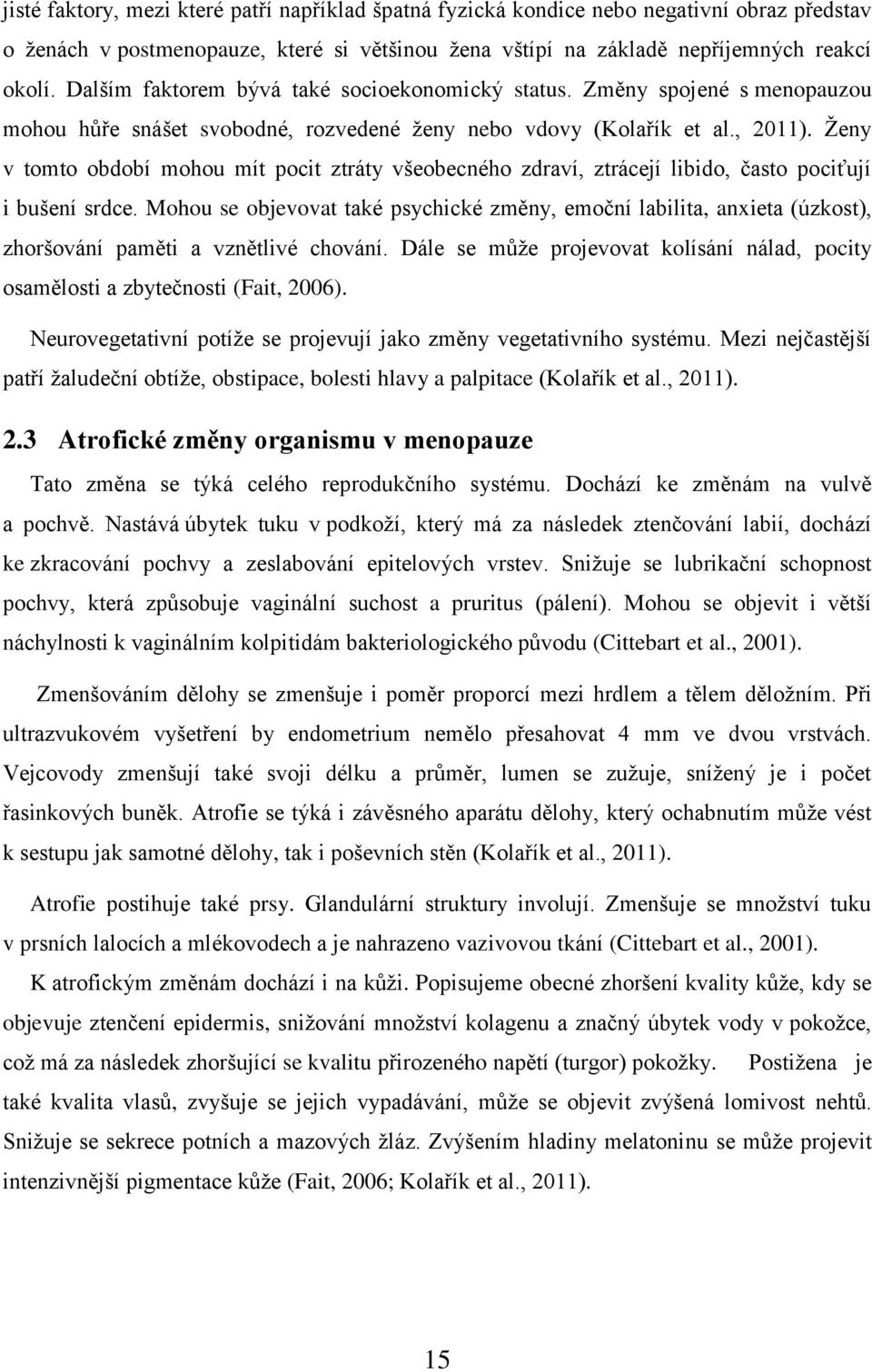 Ženy v tomto období mohou mít pocit ztráty všeobecného zdraví, ztrácejí libido, často pociťují i bušení srdce.