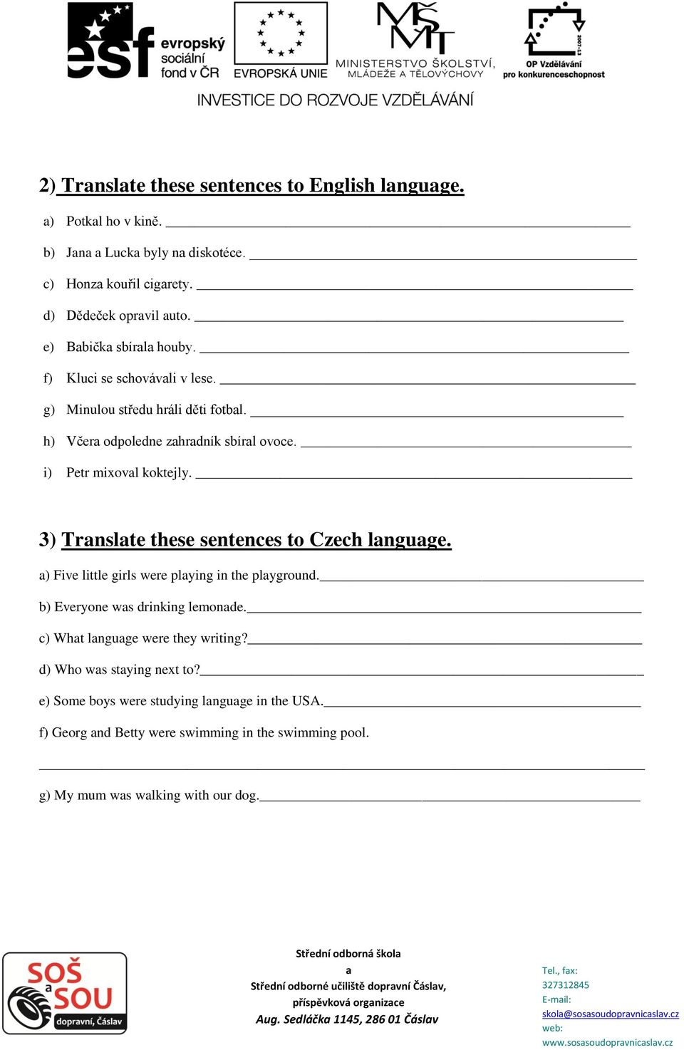 3) Trnslte these sentences to Czech lnguge. ) Five little girls were plying in the plyground. b) Everyone ws drinking lemonde. c) Wht lnguge were they writing?