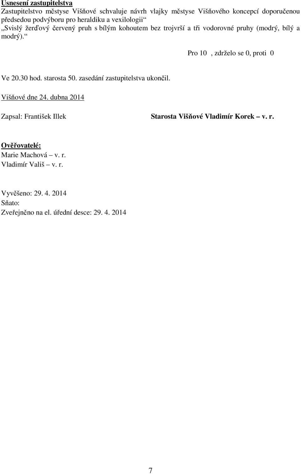 starosta 50. zasedání zastupitelstva ukončil. Višňové dne 24. dubna 2014 Zapsal: František Illek Starosta Višňové Vladimír Korek v.