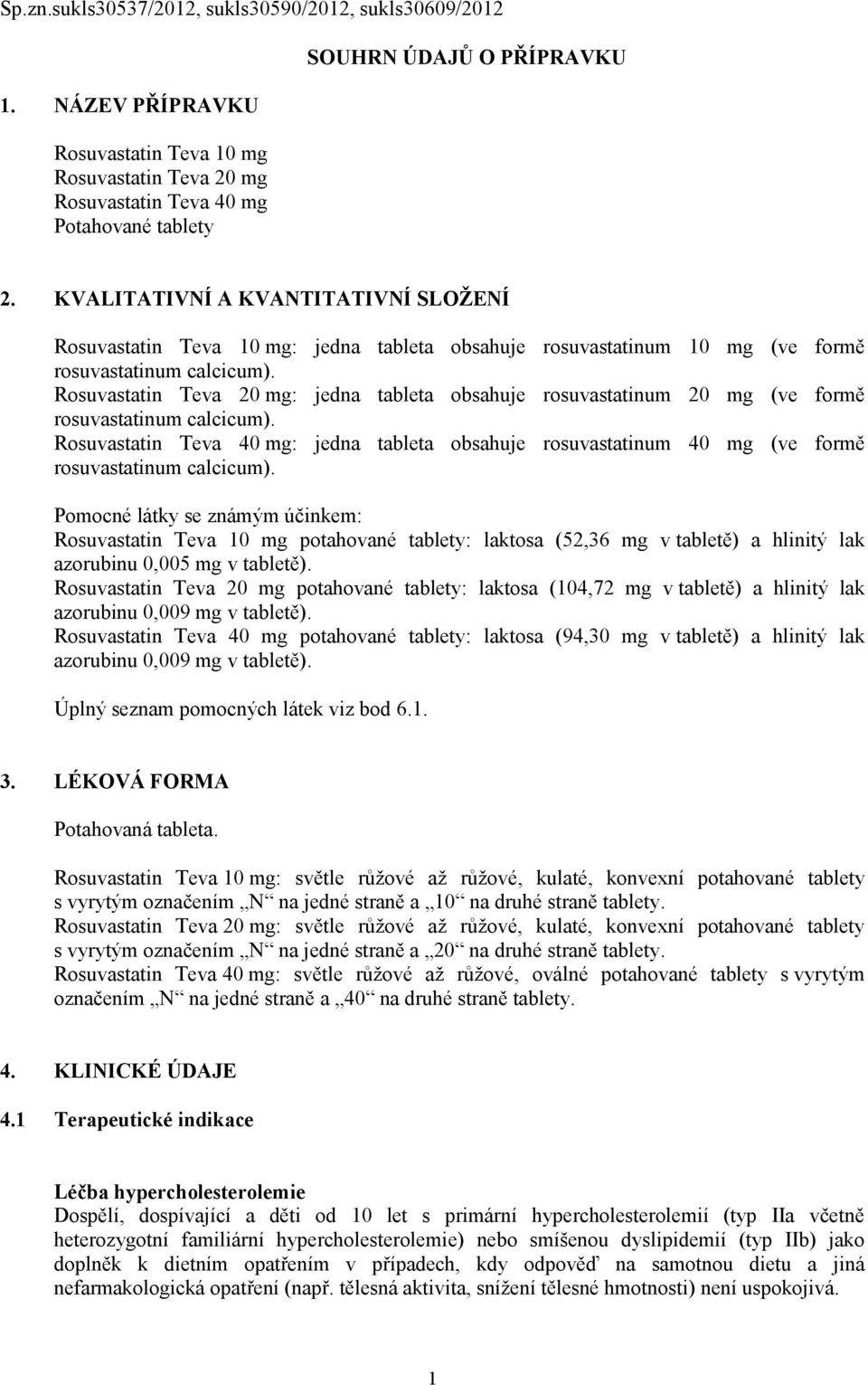 Rosuvastatin Teva 20 mg: jedna tableta obsahuje rosuvastatinum 20 mg (ve formě rosuvastatinum calcicum).