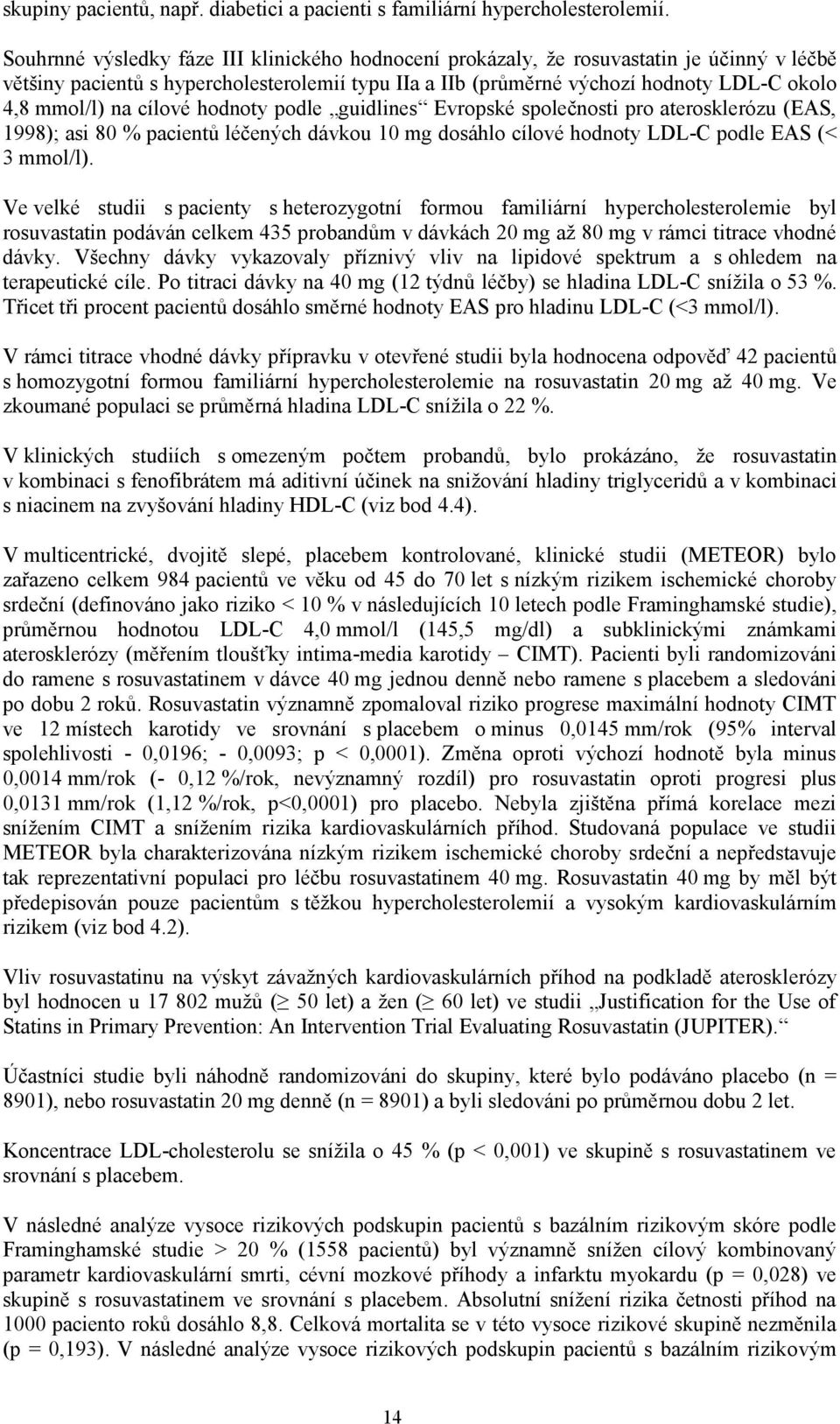 na cílové hodnoty podle guidlines Evropské společnosti pro aterosklerózu (EAS, 1998); asi 80 % pacientů léčených dávkou 10 mg dosáhlo cílové hodnoty LDL-C podle EAS (< 3 mmol/l).