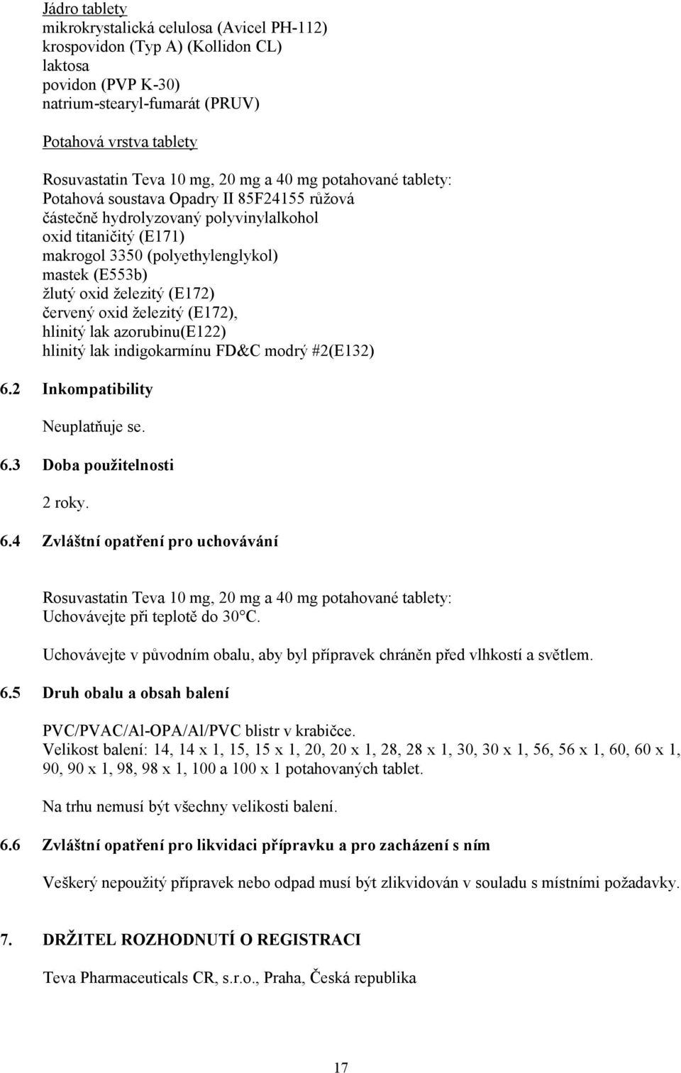 železitý (E172) červený oxid železitý (E172), hlinitý lak azorubinu(e122) hlinitý lak indigokarmínu FD&C modrý #2(E132) 6.