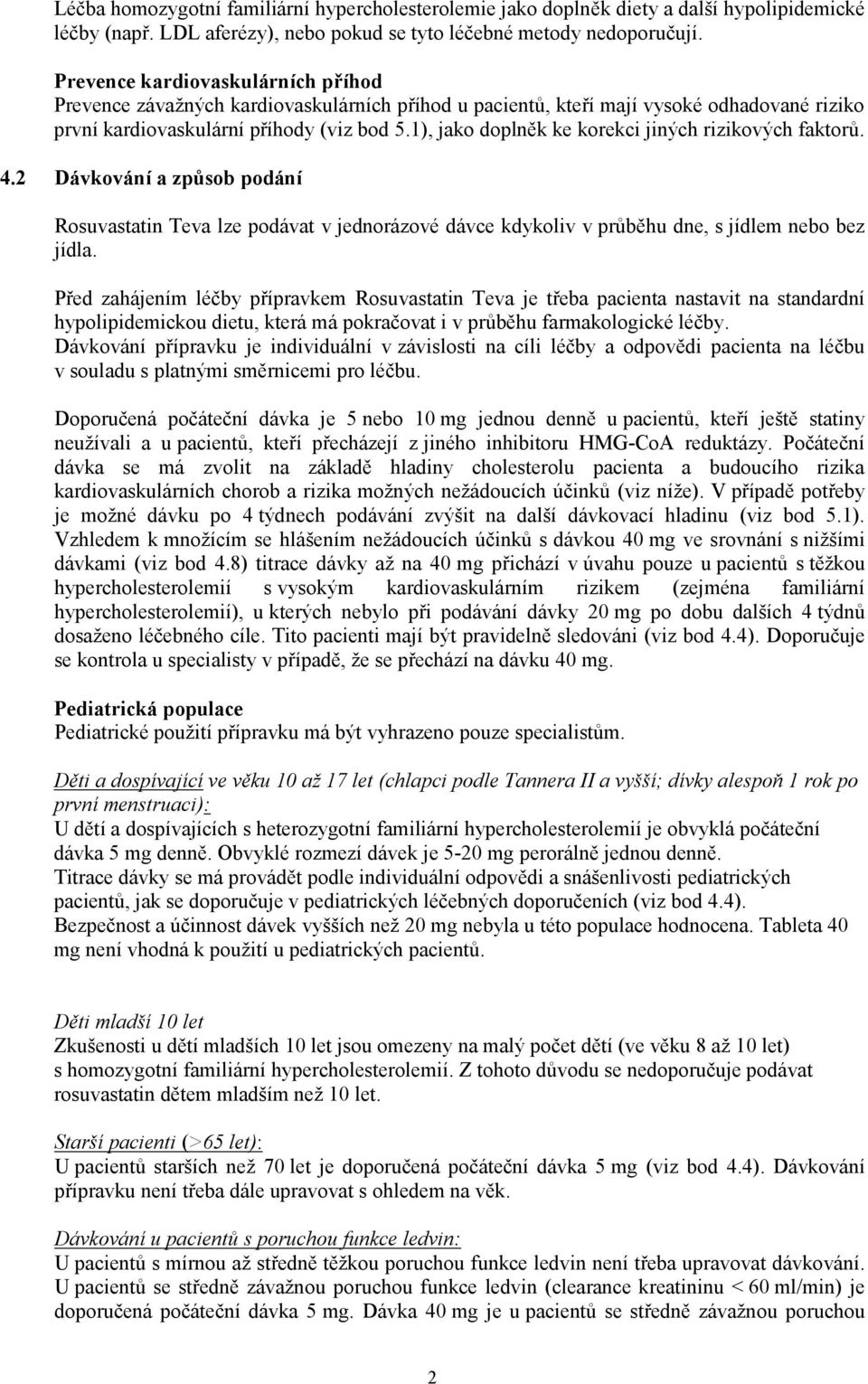 1), jako doplněk ke korekci jiných rizikových faktorů. 4.2 Dávkování a způsob podání Rosuvastatin Teva lze podávat v jednorázové dávce kdykoliv v průběhu dne, s jídlem nebo bez jídla.
