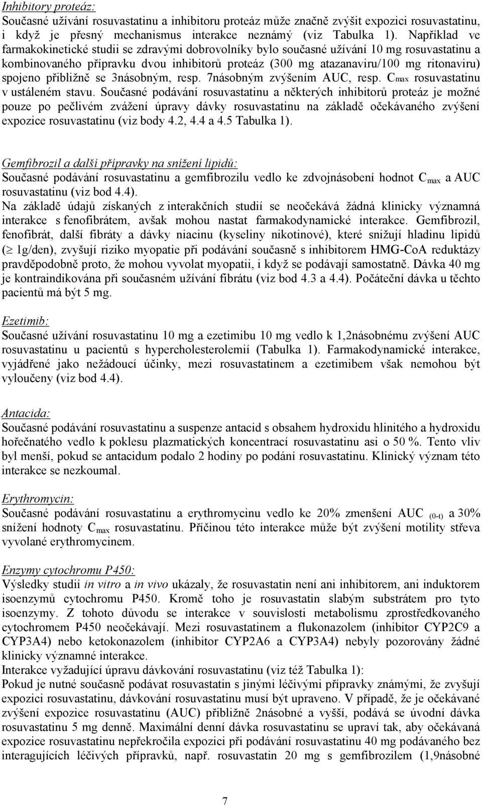 spojeno přibližně se 3násobným, resp. 7násobným zvýšením AUC, resp. Cmax rosuvastatinu v ustáleném stavu.