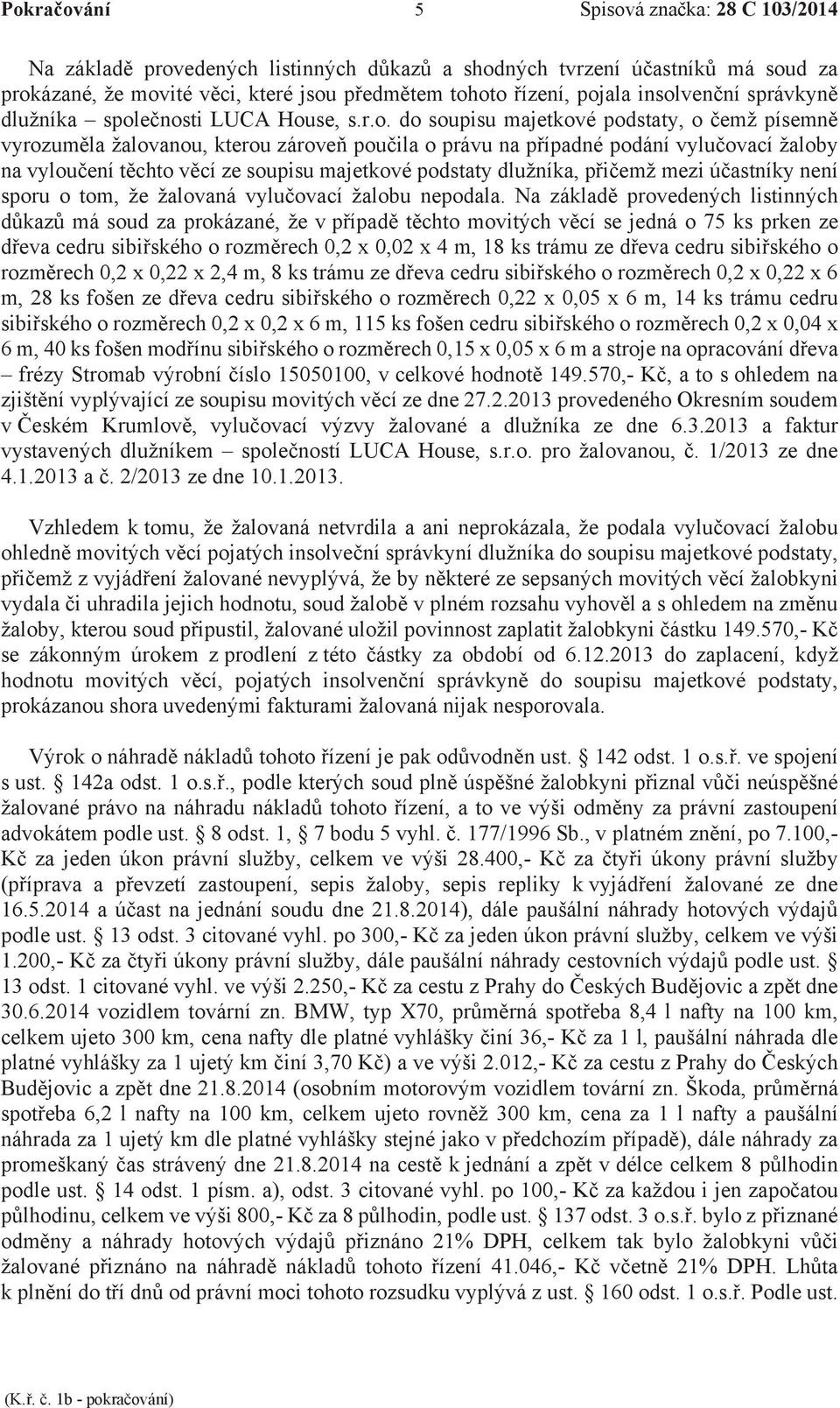 pak s, a to ve výši advokátem pla - - žalované ze dne podle ust. 13 odst. 3 citované vyhl. po 300,- 1.200,- 13 odst. 1 citované vyhl. ve výši 2.