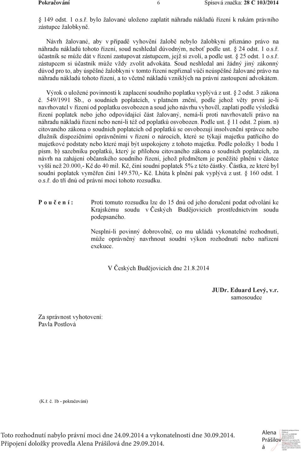 n) citovaného zákona o majetkové podstaty nebo které mají být uspokojeny z tohoto majetku. Podle položky 1 bodu 1 pís zákona o soudních poplatcích, za v vyšší než 20.000,- stka, ze které byl - ust.