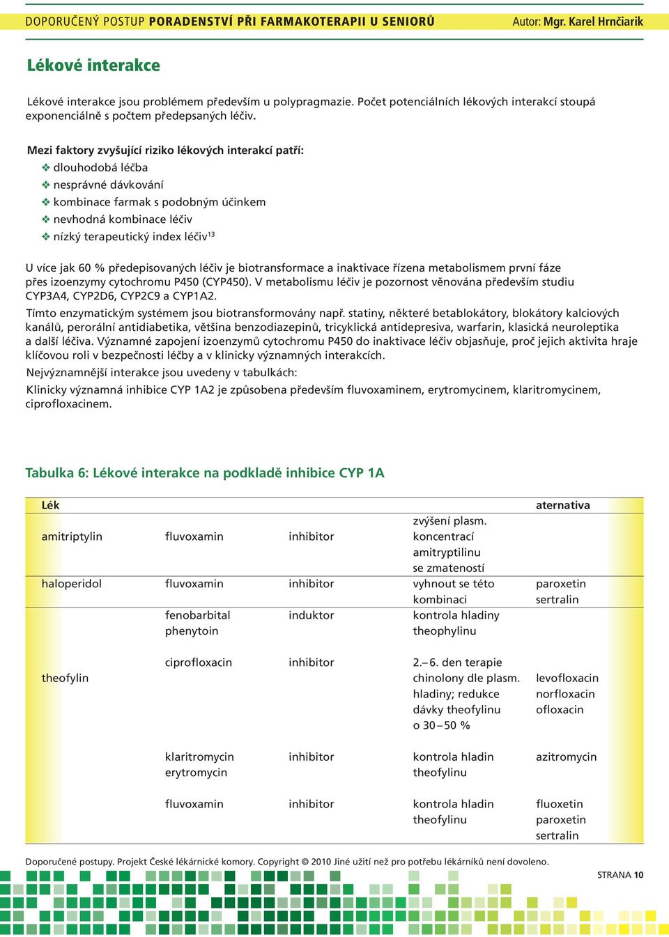 60 % předepisovaných léčiv je biotransformace a inaktivace řízena metabolismem první fáze přes izoenzymy cytochromu P450 (CYP450).