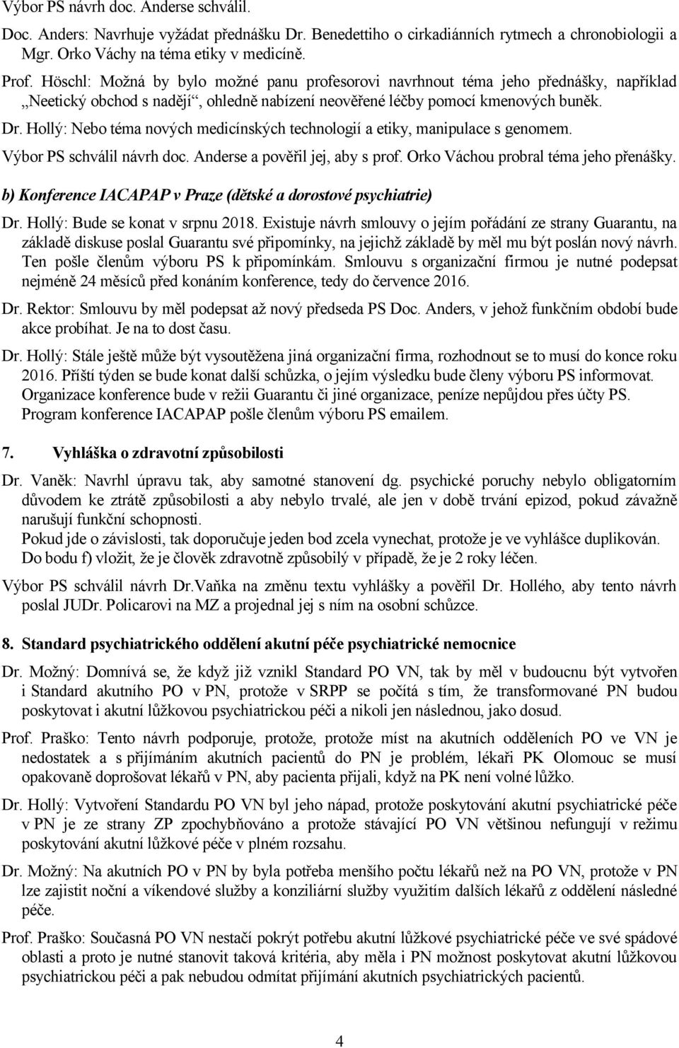 Hollý: Nebo téma nových medicínských technologií a etiky, manipulace s genomem. Výbor PS schválil návrh doc. Anderse a pověřil jej, aby s prof. Orko Váchou probral téma jeho přenášky.