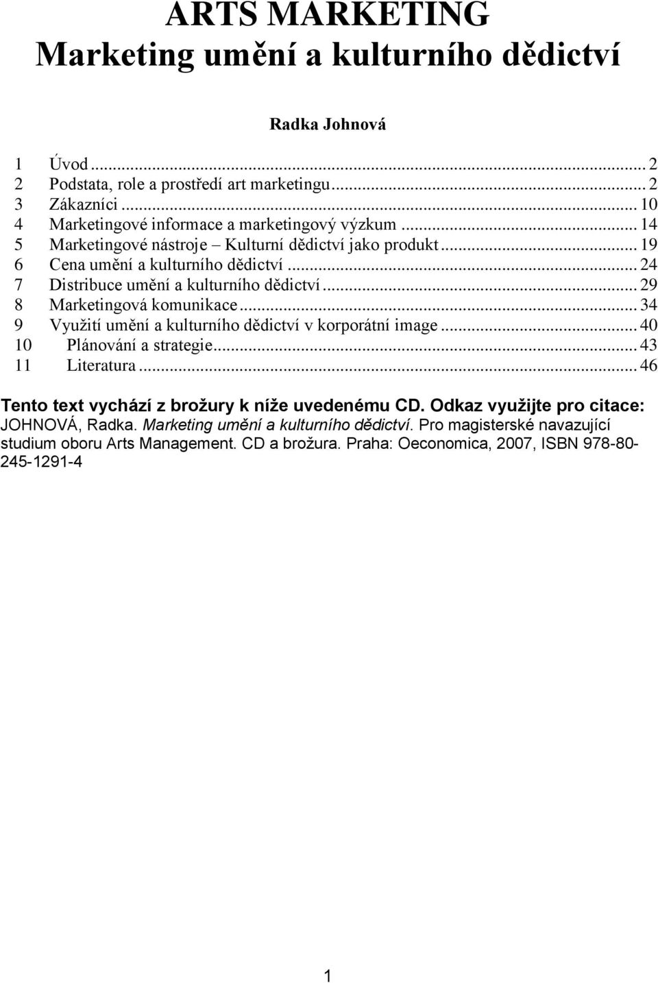 .. 24 7 Distribuce umění a kulturního dědictví... 29 8 Marketingová komunikace... 34 9 Využití umění a kulturního dědictví v korporátní image... 40 10 Plánování a strategie.