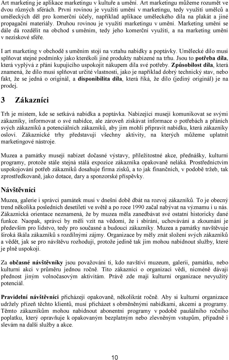 Druhou rovinou je využití marketingu v umění. Marketing umění se dále dá rozdělit na obchod s uměním, tedy jeho komerční využití, a na marketing umění v neziskové sféře.