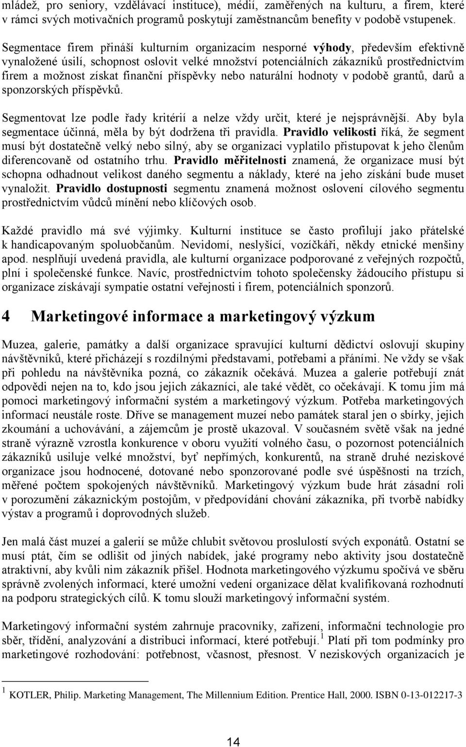 finanční příspěvky nebo naturální hodnoty v podobě grantů, darů a sponzorských příspěvků. Segmentovat lze podle řady kritérií a nelze vždy určit, které je nejsprávnější.