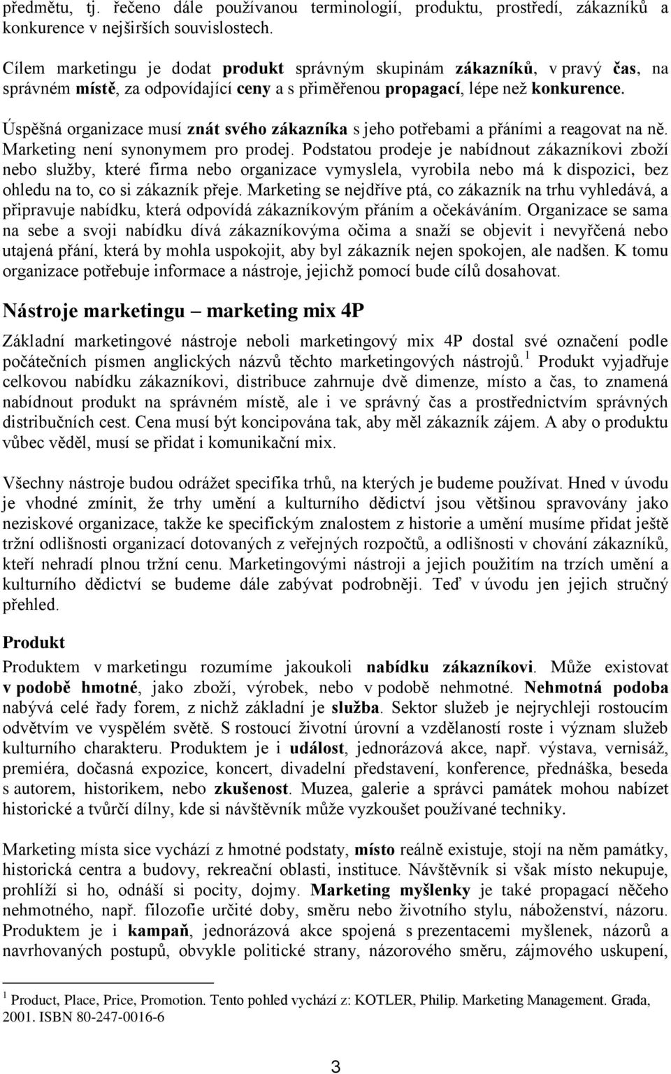 Úspěšná organizace musí znát svého zákazníka s jeho potřebami a přáními a reagovat na ně. Marketing není synonymem pro prodej.