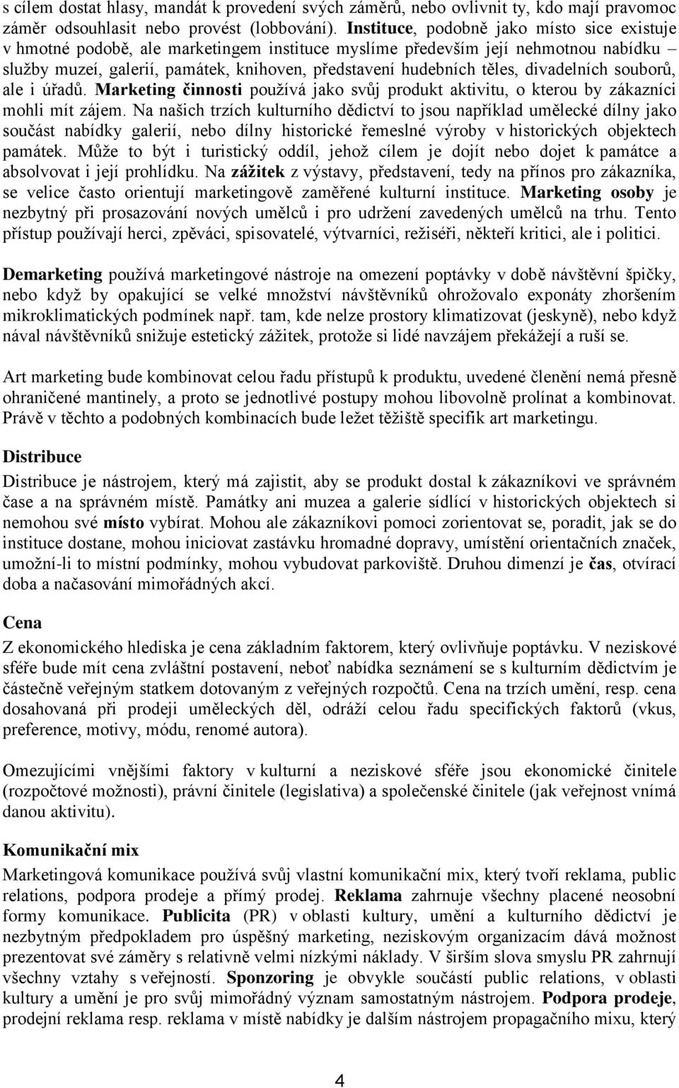 divadelních souborů, ale i úřadů. Marketing činnosti používá jako svůj produkt aktivitu, o kterou by zákazníci mohli mít zájem.