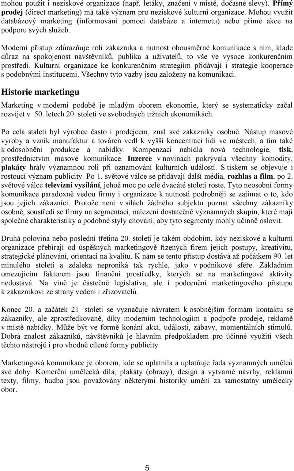 Moderní přístup zdůrazňuje roli zákazníka a nutnost obousměrné komunikace s ním, klade důraz na spokojenost návštěvníků, publika a uživatelů, to vše ve vysoce konkurenčním prostředí.