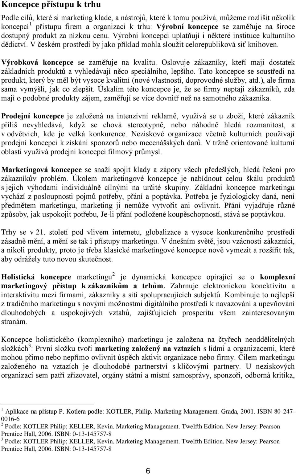 Výrobková koncepce se zaměřuje na kvalitu. Oslovuje zákazníky, kteří mají dostatek základních produktů a vyhledávají něco speciálního, lepšího.