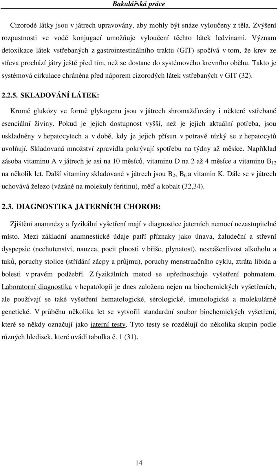 Takto je systémová cirkulace chráněna před náporem cizorodých látek vstřebaných v GIT (32). 2.2.5.