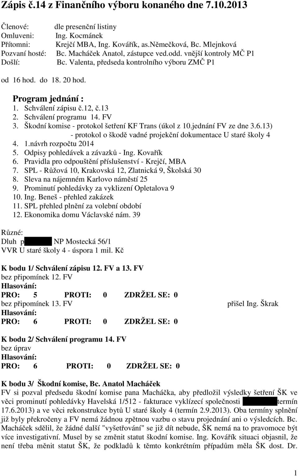 Schválení programu 14. FV 3. Škodní komise - protokol šetření KF Trans (úkol z 10.jednání FV ze dne 3.6.13) - protokol o škodě vadné projekční dokumentace U staré školy 4 4. 1.návrh rozpočtu 2014 5.