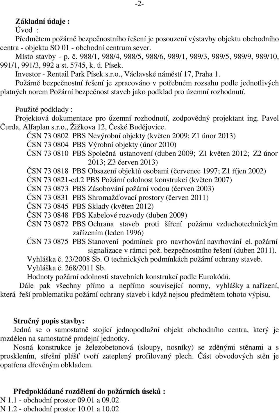 Požárně bezpečnostní řešení je zpracováno v potřebném rozsahu podle jednotlivých platných norem Požární bezpečnost staveb jako podklad pro územní rozhodnutí.