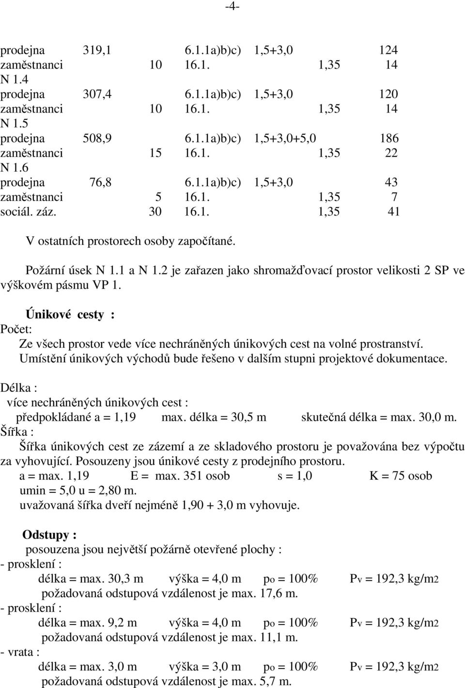 2 je zařazen jako shromažďovací prostor velikosti 2 SP ve výškovém pásmu VP 1. Únikové cesty : Počet: Ze všech prostor vede více nechráněných únikových cest na volné prostranství.