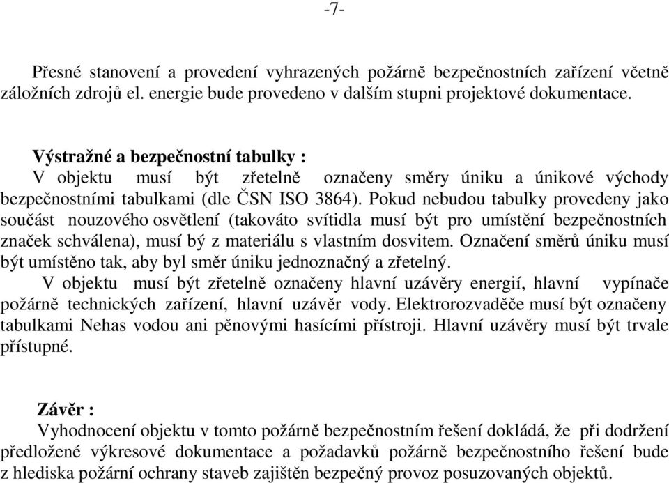 Pokud nebudou tabulky provedeny jako součást nouzového osvětlení (takováto svítidla musí být pro umístění bezpečnostních značek schválena), musí bý z materiálu s vlastním dosvitem.