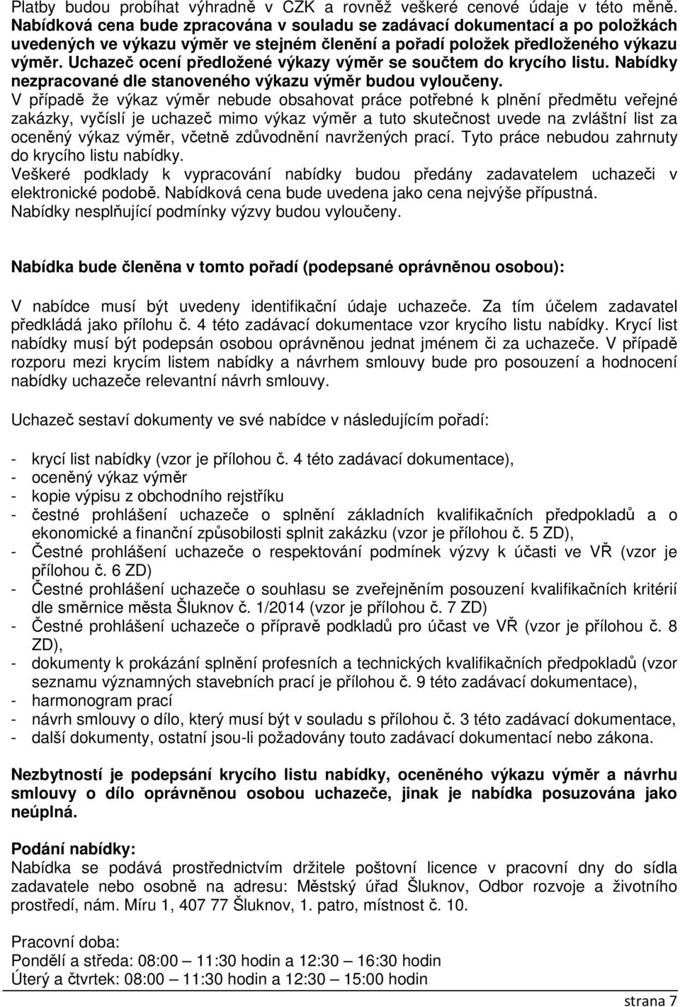 Uchazeč ocení předložené výkazy výměr se součtem do krycího listu. Nabídky nezpracované dle stanoveného výkazu výměr budou vyloučeny.