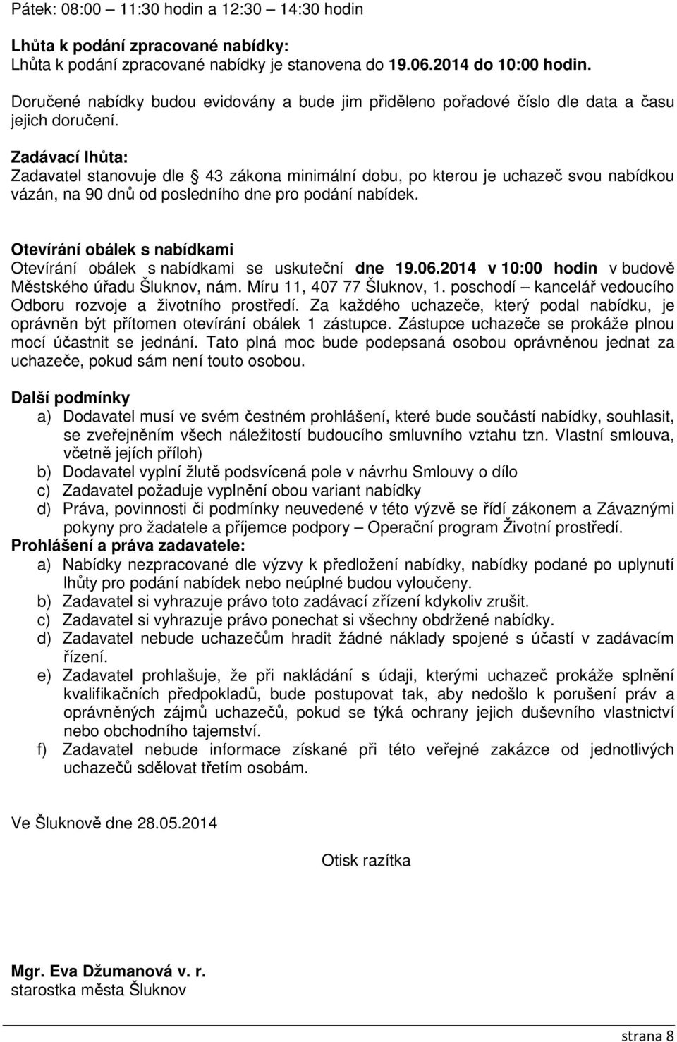 Zadávací lhůta: Zadavatel stanovuje dle 43 zákona minimální dobu, po kterou je uchazeč svou nabídkou vázán, na 90 dnů od posledního dne pro podání nabídek.