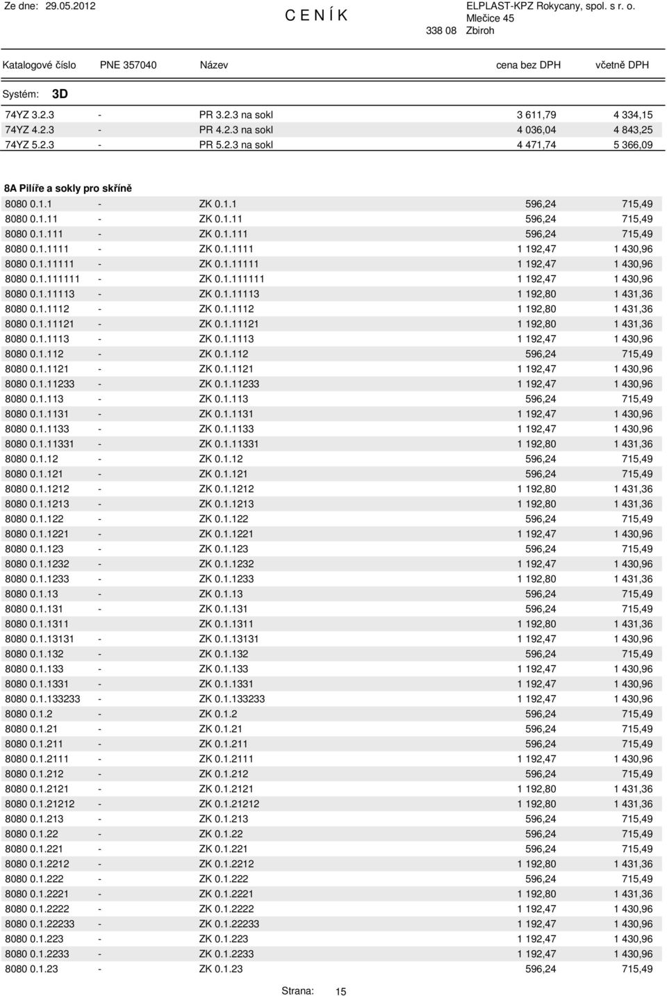 1.1112 1 192,80 1 431,36 8080 0.1.11121 - ZK 0.1.11121 1 192,80 1 431,36 8080 0.1.1113 - ZK 0.1.1113 8080 0.1.112 - ZK 0.1.112 8080 0.1.1121 - ZK 0.1.1121 8080 0.1.11233 - ZK 0.1.11233 8080 0.1.113 - ZK 0.1.113 8080 0.1.1131 - ZK 0.
