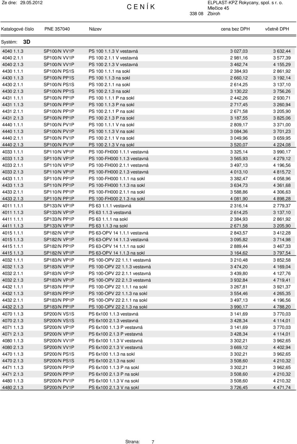 1.3 na sokl 3 130,22 3 756,26 4431 1.1.1 SP100/N PP1P PS 100 1.1.1 P na sokl 2 442,26 2 930,71 4431 1.1.3 SP100/N PP1P PS 100 1.1.3 P na sokl 2 717,45 3 260,94 4431 2.1.1 SP100/N PP1P PS 100 2.1.1 P na sokl 2 671,58 3 205,90 4431 2.