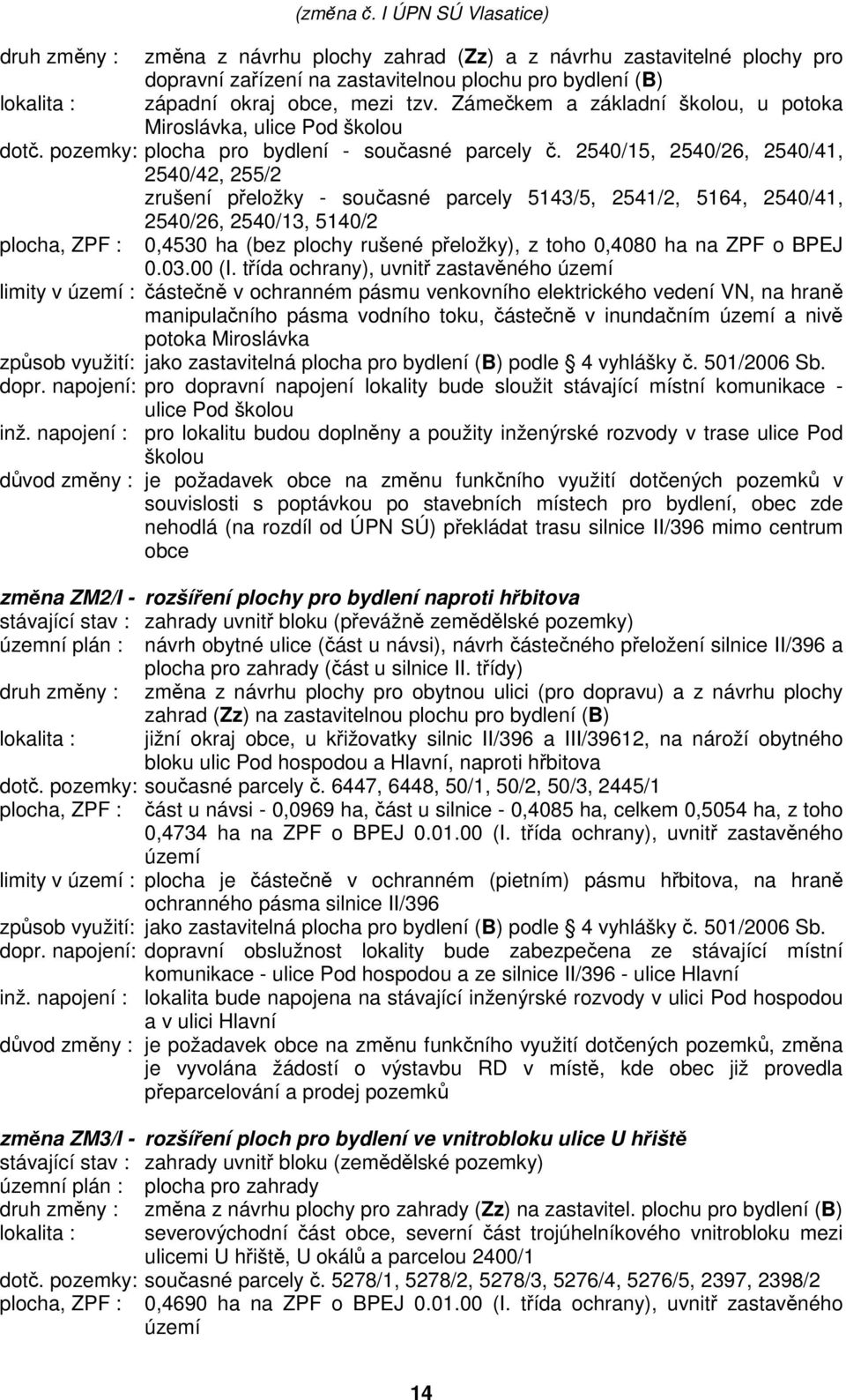 2540/15, 2540/26, 2540/41, 2540/42, 255/2 zrušení přeložky - současné parcely 5143/5, 2541/2, 5164, 2540/41, plocha, ZPF : 2540/26, 2540/13, 5140/2 0,4530 ha (bez plochy rušené přeložky), z toho