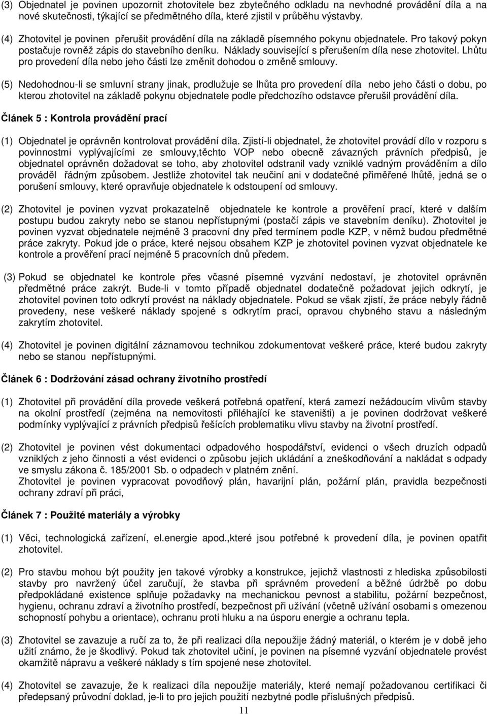 Náklady související s přerušením díla nese zhotovitel. Lhůtu pro provedení díla nebo jeho části lze změnit dohodou o změně smlouvy.