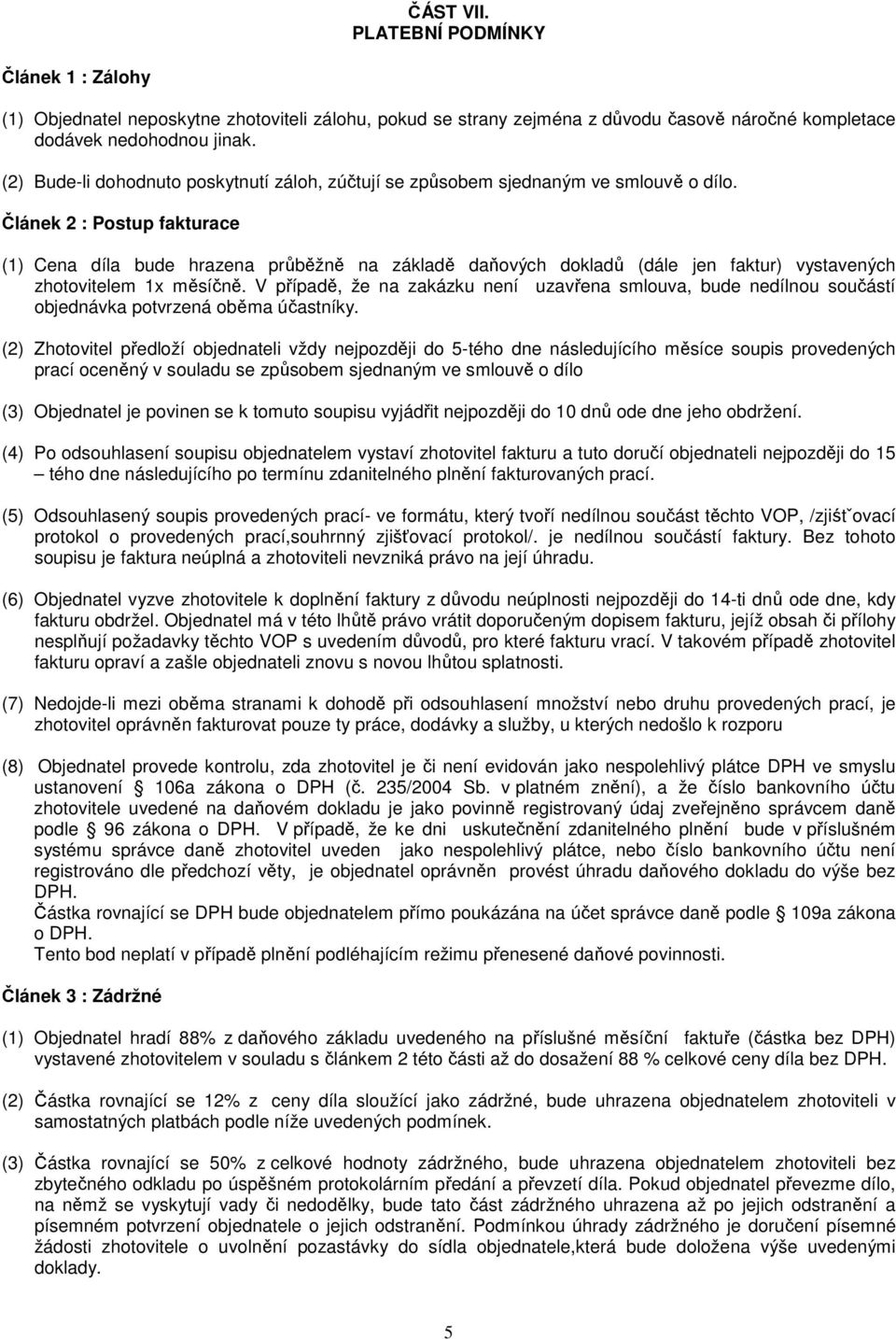 Článek 2 : Postup fakturace (1) Cena díla bude hrazena průběžně na základě daňových dokladů (dále jen faktur) vystavených zhotovitelem 1x měsíčně.