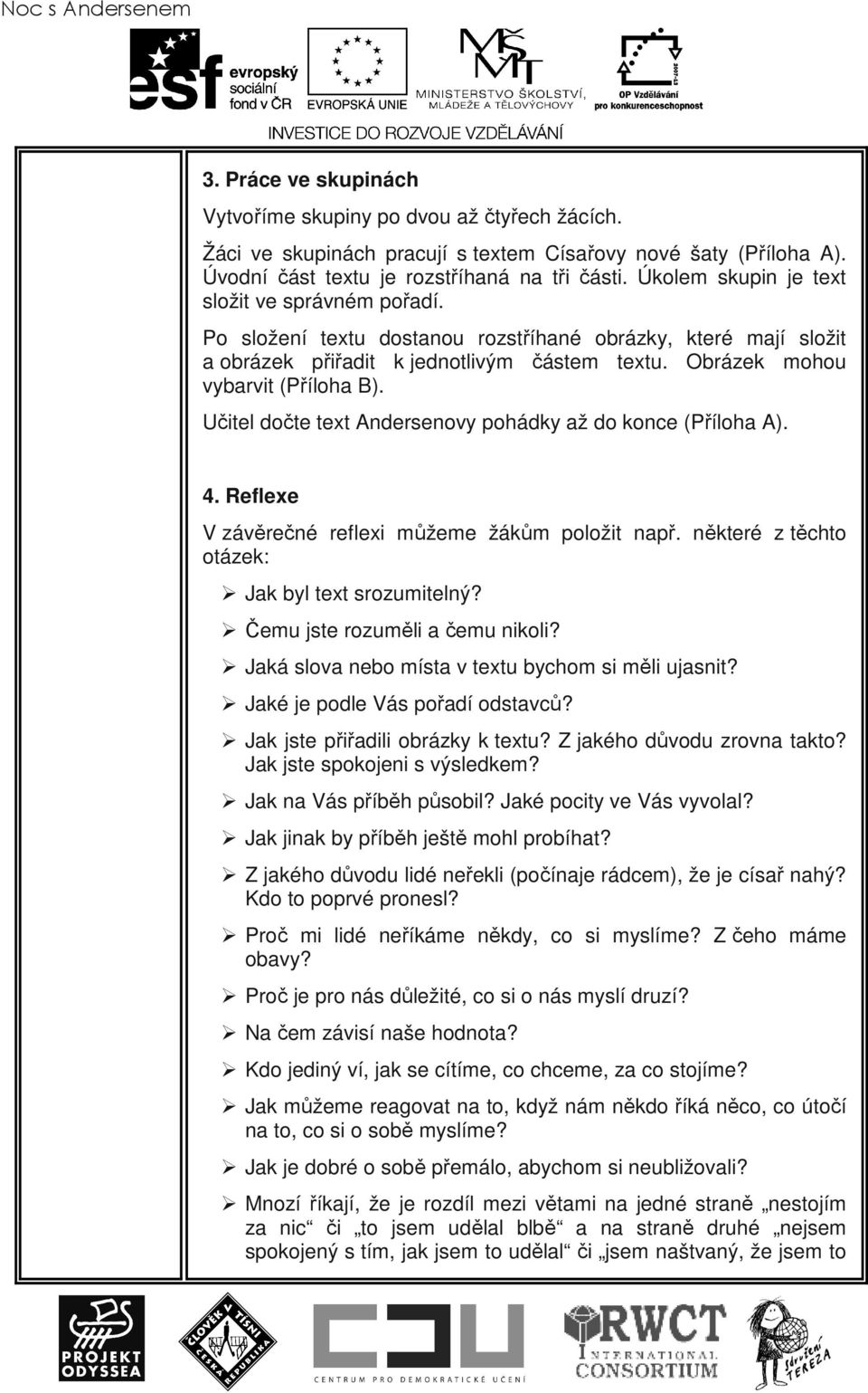 Učitel dočte text Andersenovy pohádky až do konce (Příloha A). 4. Reflexe V závěrečné reflexi můžeme žákům položit např. některé z těchto otázek: Jak byl text srozumitelný?