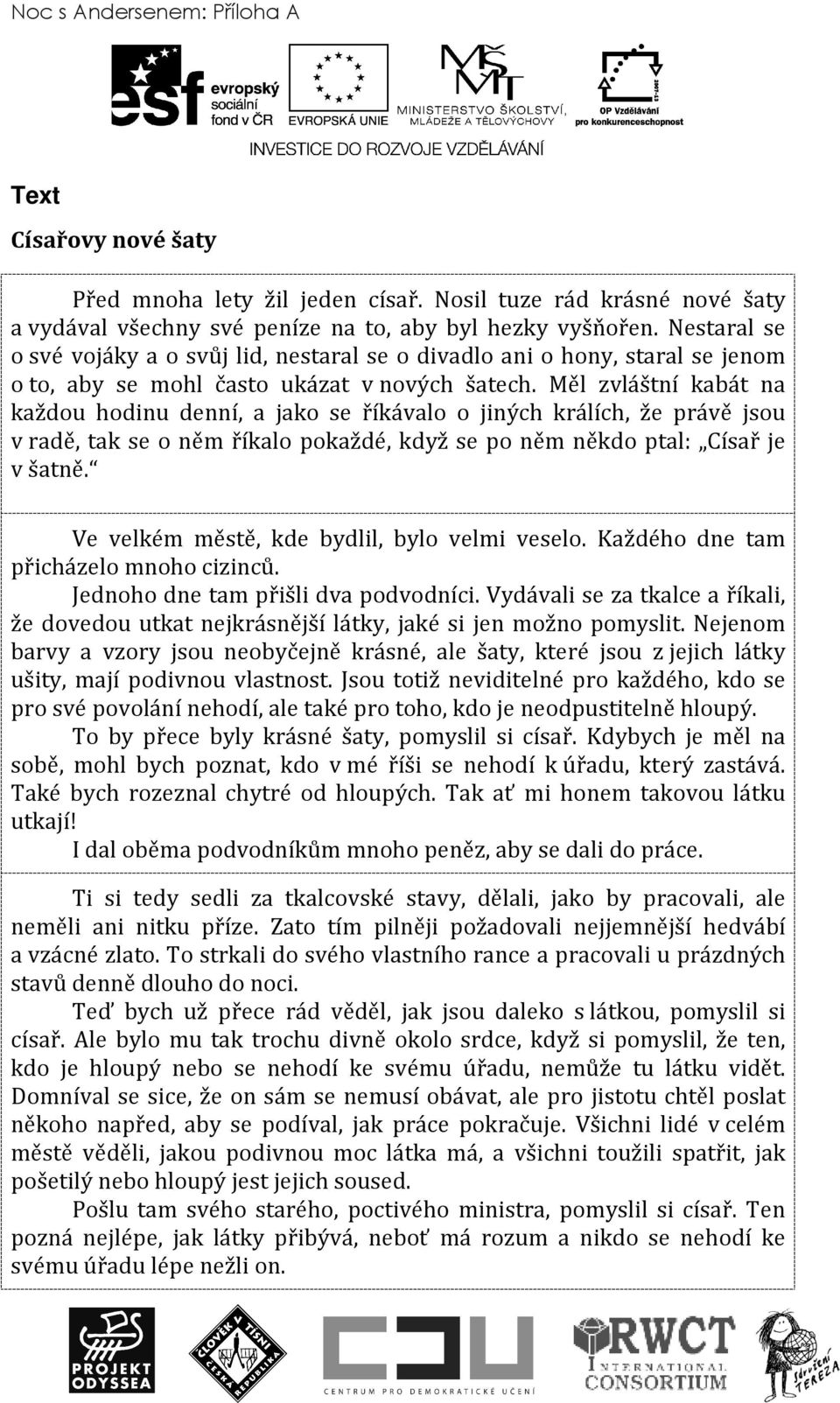 Měl zvláštní kabát na každou hodinu denní, a jako se říkávalo o jiných králích, že právě jsou v radě, tak se o něm říkalo pokaždé, když se po něm někdo ptal: Císař je v šatně.