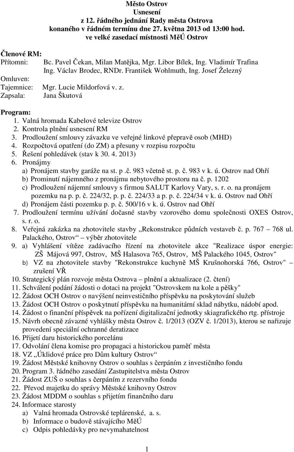 Zapsala: Jana Škutová Program: 1. Valná hromada Kabelové televize Ostrov 2. Kontrola plnění usnesení RM 3. Prodloužení smlouvy závazku ve veřejné linkové přepravě osob (MHD) 4.